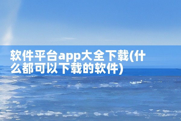 软件平台app大全下载