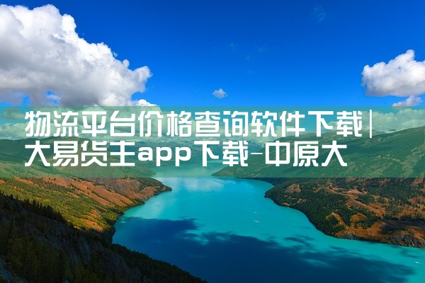 物流平台价格查询软件下载