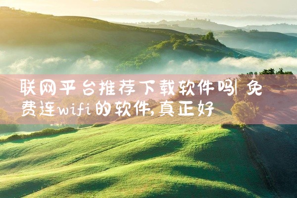 联网平台推荐下载软件吗
