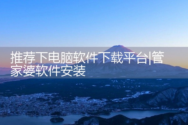 推荐下电脑软件下载平台