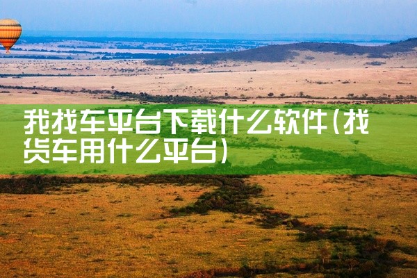 我找车平台下载什么软件