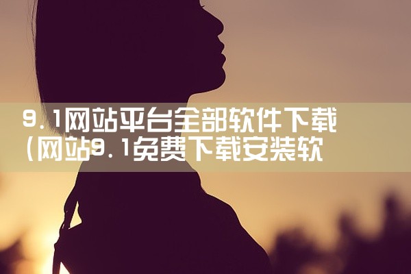 9.1网站平台全部软件下载