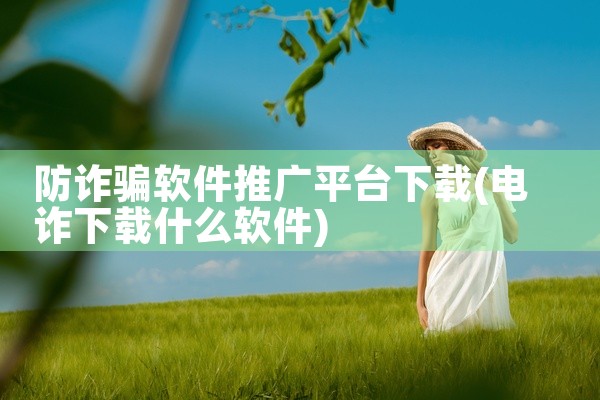 防诈骗软件推广平台下载