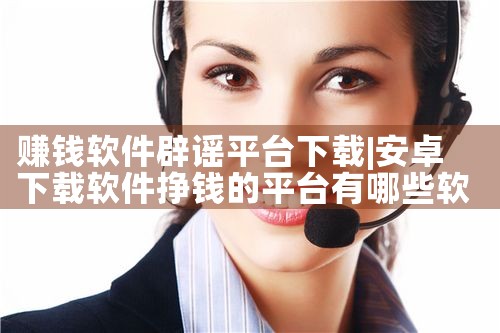赚钱软件辟谣平台下载